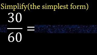 Simplify 30/60 and reduce to the simplest form