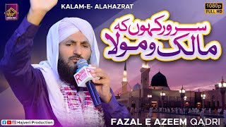 Sarwar kaho k Maalik o Maula Kaho Tujhe | Fazle Azeem Qadri | Kalam e Ala Hazrat 2023