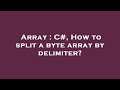 Array : C#, How to split a byte array by delimiter?