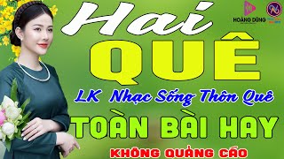 HAI QUÊ❤LK Nhạc Sống Thôn Quê Không Quảng Cáo❤TOÀN BÀI HAY NHẤT Phê Mãn Nhãn Sởn Hết Da Gà❤Ngọt Lịm