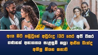 ඇය මට හමුවුනේ අවුරුදු 13ට පෙර අපි වසර ගණනක් අනාගතය සැළසුම් කලා අළුත බැන්ද අකිල කියන කතාව