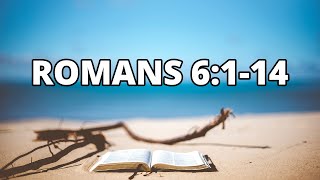 The Book Of Romans – Chapter 6 Verse 1 Through 14 – Bible Study
