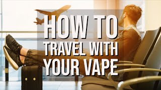How to Travel With Your Vape