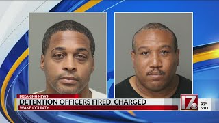 Wake County detention officers fired, charged