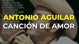Antonio Aguilar - Canción de Amor (Audio Oficial)