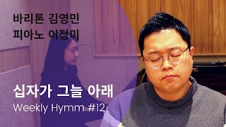 [사순절5번째주일] 십자가 그늘 아래 (찬송가 415장) - 바리톤 김영민, 피아노 이정미 (Weekly Hymn #12)