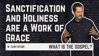 Sanctification and Holiness are a Work of Grace - Clint Byars