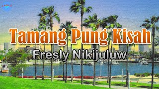 Tamang Pung Kisah - Fresly Nikijuluw (lirik Lagu)  ~ terinspirasi dari teman sandiri
