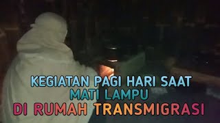 KEGIATAN PAGI HARI SAAT MATI LAMPU ‼️DI RUMAH TRANSMIGRASI ‼️