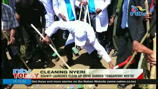 Nyeri county launches clean up drive dubbed ’Tungarishe Nyeri’