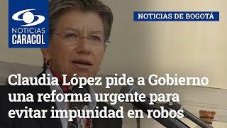 Claudia López pide a Gobierno una reforma urgente para evitar impunidad en robos de menor cuantía