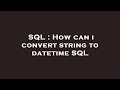 SQL : How can i convert string to datetime SQL