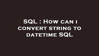 SQL : How can i convert string to datetime SQL