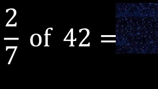 2/7 of 42 ,fraction of a number, part of a whole number