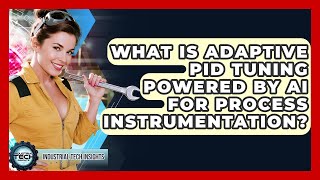 What Is Adaptive PID Tuning Powered By AI For Process Instrumentation? - Industrial Tech Insights
