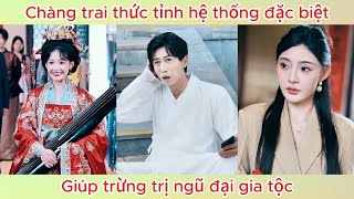 Chàng trai thức tỉnh hệ thống đặc biệt, giúp trừng trị ngũ đại gia tộc | Phim hay.