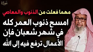 امسح ذنوب العمر كله في شهر شعبان بهذا العمل لا تتركه كل يوم فإن الأعمال ترفع فيه إلى الله