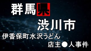 【群馬県渋川市伊香保町水沢うどん店主●人事件】～業績好調の水沢うどん店の店主が…～