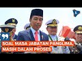 Respons Jokowi soal Perpanjang Masa Jabatan Panglima TNI