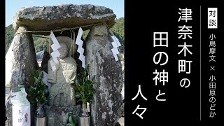 小田原のどかつなぎプロジェクト2024成果展　関連プロジェクト　対談「津奈木町の田の神と人々」