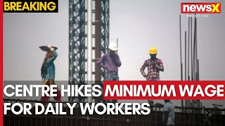 Revised Minimum Wages | In Big Push, Centre Hikes Minimum Wage for Daily Workers | NewsX