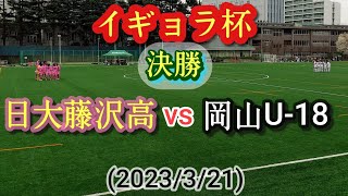 (決勝ﾌﾙﾏｯﾁ)日大藤沢高vs岡山U-18。イギョラ杯2023決勝(3/21)高校サッカー