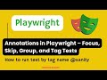 Annotations in Playwright  - How to Focus, skip, conditional skip, group, tags a test