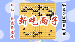 【野狐2段缠绕进攻】野狐2段第五十局 断吃两子（下）