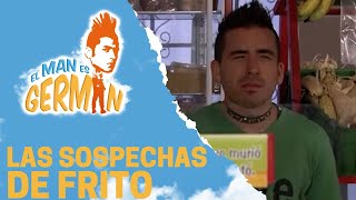 Frito y sus sospechas | El man es Germán