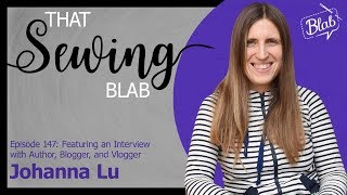 That Sewing Blab ep. 147: Interview with Author, Blogger \u0026 Vlogger Johanna Lu of Last Stitch