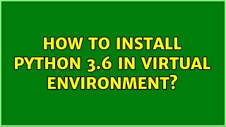 Ubuntu: How to install Python 3.6 in virtual environment?