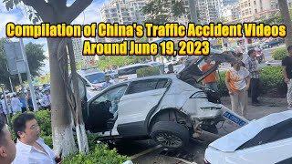 Compilation of China's Traffic Accident Videos Around June 19, 2023  2023年6月19日左右中国交通事故合集