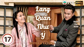 Lang Quân Như Ý (Bottled Passion) tập 17/21 |  Huỳnh Hạo Nhiên | Châu Lệ Kỳ | TVB 2011