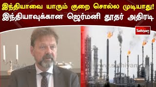 இந்தியாவை யாரும் குறை சொல்ல முடியாது! இந்தியாவுக்கான ஜெர்மனி தூதர் அதிரடி | SathiyamTV