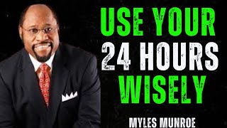 USE YOUR 24 HOURS WISELY | BEST MOTIVATION BY MYLES MUNROE