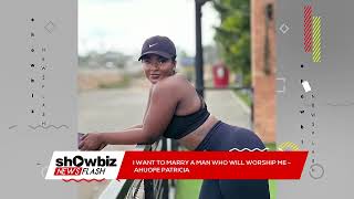 Showbiz News Flash | "I Want A Man Who Is Going To Worship Me" - Ahuofe Patri