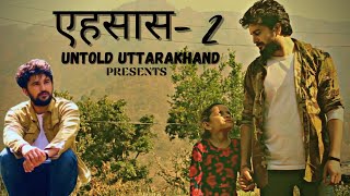 एहसास -2 (EHSAAS-2) | UNTOLD UTTARAKHAND | Kumaoni \u0026 Garhwali Short Movies