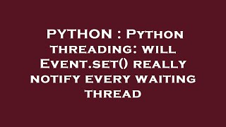 PYTHON : Python threading: will Event.set() really notify every waiting thread