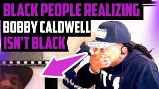 Black People Not Knowing Bobby Caldwell Isn't Black (compilation)