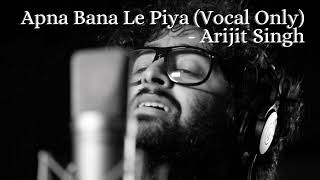 Apna Bana Le Piya (Vocal Only) - ARIJIT SINGH - Without Music - Bhediya | MilkyWay Melodies