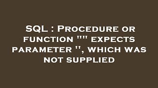 SQL : Procedure or function "" expects parameter '', which was not supplied