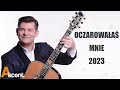 akcent oczarowałaś mnie 2023 nowa wersja