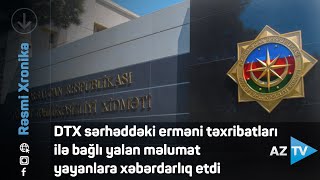 DTX sərhəddəki erməni təxribatları ilə bağlı yalan məlumat yayanlara xəbərdarlıq etdi