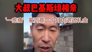 中国离异大叔，巴基斯坦相亲之路，'一疙瘩‘父母答应一个月内退还礼金，富豪老头是真有钱，不是一般有钱 #山东小汉 #巴基斯坦相亲 #相亲之路