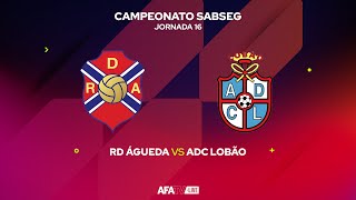 RD ÁGUEDA vs ADC LOBÃO - JORNADA 16 - Com o Patrocínio Oficial da Seaside