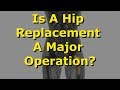 Is A Hip Replacement A Major Operation?