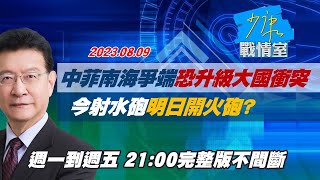 【完整版不間斷】中菲南海爭端恐升級大國衝突 今射水砲明日開火砲？20230809