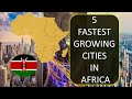 Top 5 fast growing cities in Africa 2021|| Surprising Kenya's....................