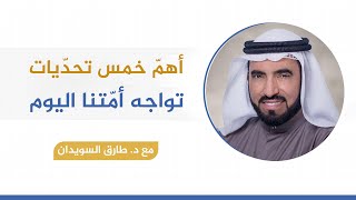 أهمّ خمس تحدّيات تواجه أمّتنا اليوم - د.طارق السويدان