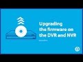 Upgrading the Firmware on the DVR and NVR Upgrading the Firmware on the DVR and NVR